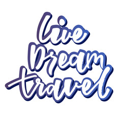 Live dream travel lettering logo. Design print for sticker, poster, sign, emblem, badge, label, clothes. Vector illustration on background