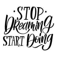 Hand drawn lettering of a phrase Stop dreaming start doing. Unique typography poster or apparel design. Vector art isolated on background. Inspirational quote. 
