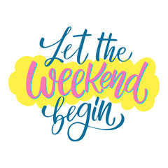 Hand drawn lettering of a phrase Let the weekeng begin. Unique typography poster or apparel design. Vector art isolated on background. Inspirational quote. 