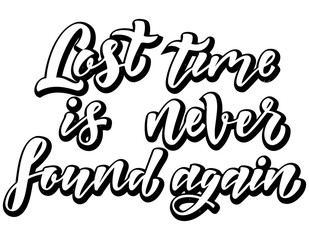 Lost time is never found again. Motivation quote. Hand written sign for card, poster, banner, sign, clother, sticker, badge. Vector illustration on background