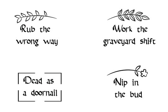 Rub the wrong way, Work the graveyard shift, Dead as a doornail, Nip in the bud Set of Calligraphy sayings for print. Vector Quotes about