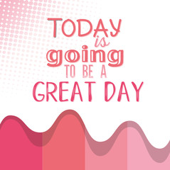 today is going to be a great day design quotes motivation banner for business and social media.