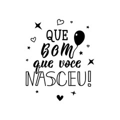 How nice that you were born. in Portuguese. Ink illustration with hand-drawn lettering. Que bom que voce nasceu.