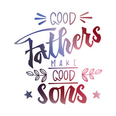Obraz premium Good Fathers make good sons quote. Fathers day phrase. Hand drawn script stile hand lettering.