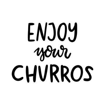 Enjoy your churros. The hand-drawing quote of black ink, on a white background. It can be used for menu, sign, banner, poster, and other promotional marketing materials. Vector Image.