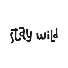 Funny hand drawn lettering quote : stay wild. Print can be used for greeting card, mug, brochures, poster, label, sticker etc. Isolated phrase on white background