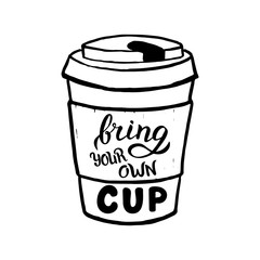 Hand drawn bring your cup poster. Modern lettering for cafe banner. Zero waste concept. raster.