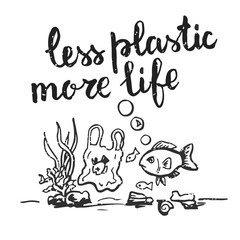 Drawing ecological illustration with phrase less plastic more life. Illustration for eco bag or zero waste. Say no to plastic bags.