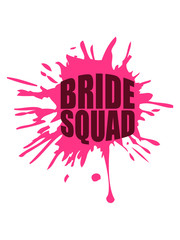 bride squad klecks tropfen spritzer graffiti hochzeit heiraten verlobt junggesellenabschied braut bräutigam team crew freunde truppe frauen girls spaß shirt logo design