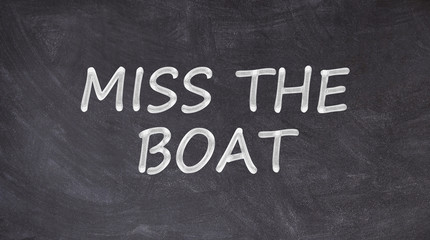 Miss the boat written on blackboard