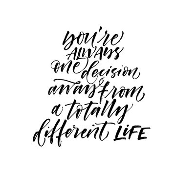 You are always one decision away from a totally different life phrase. Vector illustration of handwritten lettering. 