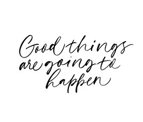 Good things are going to happen vector calligraphy. Ink pen quote typography.
