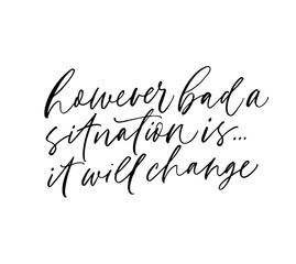 Optimistic wisdom saying ink pen vector calligraphy. However bad situation is, it will change.