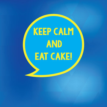 Conceptual hand writing showing Keep Calm And Eat Cake. Business photo showcasing Relax and enjoy eating a sweet food dessert Speech Bubble with Border Empty Text Balloon Dialogue Box