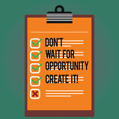 Text sign showing Don T Wait For Opportunity Create It. Conceptual photo Make your own chances Inspirational Lined Color Vertical Clipboard with Check Box photo Blank Copy Space