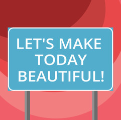 Text sign showing Let S Is Make Today Beautiful. Conceptual photo Have a good wonderful day Inspiration Blank Rectangular Outdoor Color Signpost photo with Two leg and Outline