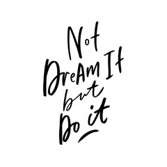 Not dream it but do it lettering slogan for clothe, print, textile. Modern calligraphy overlay.