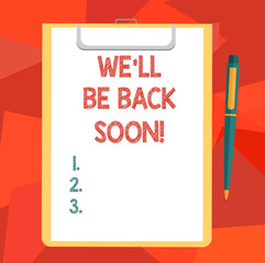 Word writing text We Ll Be Back Soon. Business concept for Taking a short break out of work coming back in a few Blank Sheet of Bond Paper on Clipboard with Click Ballpoint Pen Text Space