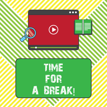 Text sign showing Time For A Break. Conceptual photo Making a pause from work or any other activity relax Tablet Video Player Uploading Downloading and Magnifying Glass Text Space