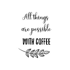 All things are possible with coffee. Calligraphy saying for print. Vector Quote 