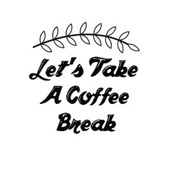 Let's Take A Coffee Break. Calligraphy saying for print. Vector Quote 