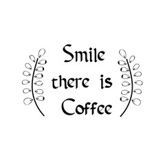 Smile there is Coffee. Calligraphy saying for print. Vector Quote 