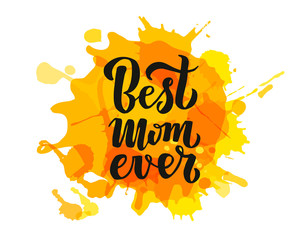Quote Best mom ever Excellent holiday greeting card. illustration for Mother's Day. Modern hand lettering and calligraphy. For flyer, card, poster, banner, printing, mailing.10