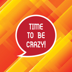 Word writing text Time To Be Crazy. Business concept for Leisure moments relax be happy enjoy the day have a party Blank Speech Bubble Sticker with Border Empty Text Balloon Dialogue Box