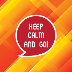 Word writing text Keep Calm And Go. Business concept for Be relaxed and continue working Motivation inspiration Blank Speech Bubble Sticker with Border Empty Text Balloon Dialogue Box