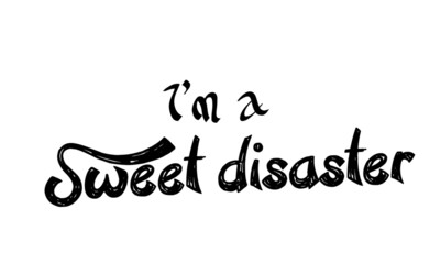Fototapeta premium I am a sweet disaster, Funny quote, typography for print or use as poster, card, flyer or T shirt