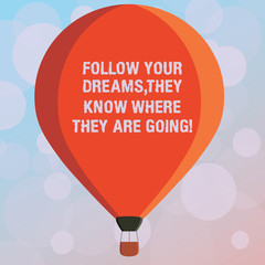 Obraz premium Text sign showing Follow Your Dreams They Know Where They Are Going. Conceptual photo Accomplish goals Three toned Color Hot Air Balloon afloat with Basket Tied Hanging under it