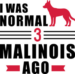 I was normal 3 Malinois ago