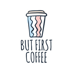 Hand drawn illustration with text but first coffee and paper cup and lettering, vector coffee mug on white background