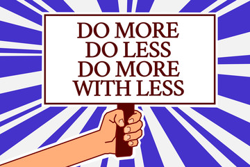 Text sign showing Do More Do Less Do More With Less. Conceptual photo dont work hard work smart be unique Man hand holding poster important protest message blue rays background