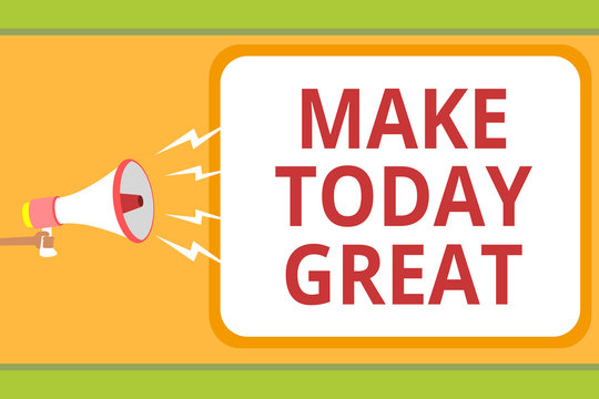 Writing note showing Make Today Great. Business photo showcasing Motivation for a good day Inspiration Positivity Happiness Message idea invention boxed script public loud speaker announcement