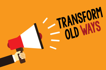 Handwriting text Transform Old Ways. Concept meaning replace it with new methods Alternatives new solution Symbol alarming warning announcement speaker signal indication script