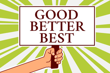 Word writing text Good Better Best. Business concept for Increase quality Improvement Achievement Excellence Notice board symbol scripted text indication direction signal map design