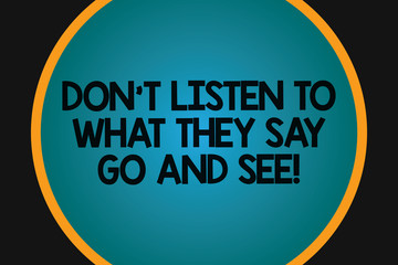 Word writing text Don T Listen To What They Say Go And See. Business concept for Confirm Check by yourself Big Blank Solid Color Circle Glowing in Center with Border Black Background