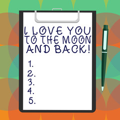 Word writing text I Love You To The Moon And Back. Business concept for Expressing roanalysistic feelings emotions Blank Sheet of Bond Paper on Clipboard with Click Ballpoint Pen Text Space