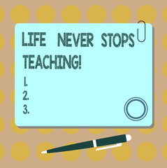 Conceptual hand writing showing Life Never Stops Teaching. Business photo showcasing You are always learning from your experiences Square Color Board with Magnet Click Ballpoint Pen and Clip