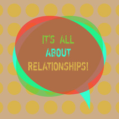 Writing note showing It S Is All About Relationships. Business photo showcasing Corporate team work Roanalysistic relationship Blank Speech Bubble photo and Stack of Transparent Circle Overlapping