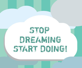 Word writing text Stop Dreaming Start Doing. Business concept for Put your dreams into action Materialize it.