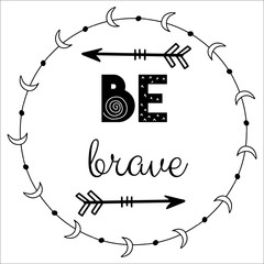 Be brave black and white quote.