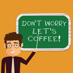 Conceptual hand writing showing Don T Worry Let S Is Coffee. Business photo text A hot beverage always makes you be inspired Man Holding Stick Pointing to Wall Mounted Blank Color Board