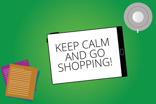 Writing note showing Keep Calm And Go Shopping. Business photo showcasing Relax leisure time relaxing by purchasing Tablet Screen Cup Saucer and Filler Sheets on Color Background