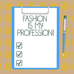 Word writing text Fashion Is My Profession. Business concept for Fashionist professional clothes designer outfit Blank Sheet of Bond Paper on Clipboard with Click Ballpoint Pen Text Space