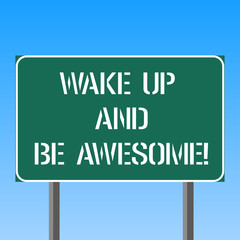 Handwriting text writing Wake Up And Be Awesome. Concept meaning Rise up and Shine Start the day Right and Bright Blank Rectangular Outdoor Color Signpost photo with Two leg and Outline