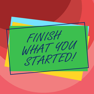 Handwriting text Finish What You Started. Concept meaning Do not stop until accomplish your goals Persistence Pile of Blank Rectangular Outlined Different Color Construction Paper