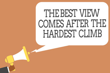 Conceptual hand writing showing The Best View Comes After The Hardest Climb. Business photo showcasing reaching dreams takes effort Man holding megaphone speech bubble message speaking loud