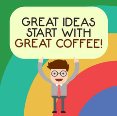 Handwriting text writing Great Ideas Start With Great Coffee. Concept meaning Have a hot drink to get inspired Man Standing Holding Above his Head Blank Rectangular Colored Board